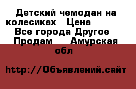 Детский чемодан на колесиках › Цена ­ 2 500 - Все города Другое » Продам   . Амурская обл.
